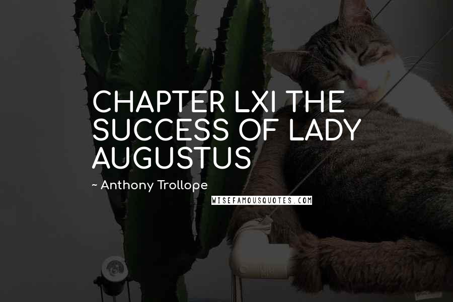Anthony Trollope Quotes: CHAPTER LXI THE SUCCESS OF LADY AUGUSTUS