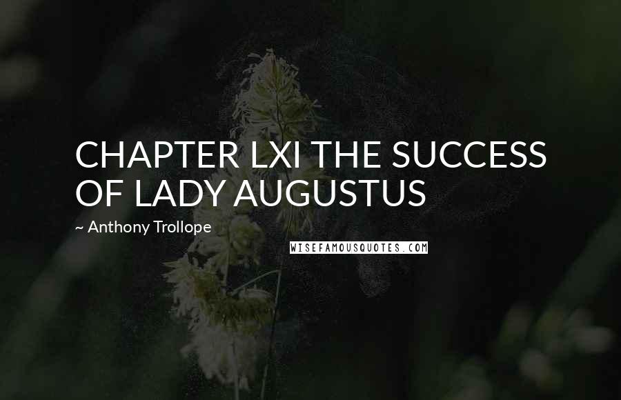 Anthony Trollope Quotes: CHAPTER LXI THE SUCCESS OF LADY AUGUSTUS
