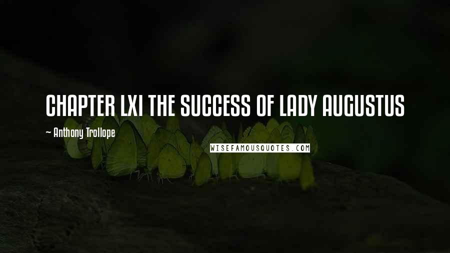 Anthony Trollope Quotes: CHAPTER LXI THE SUCCESS OF LADY AUGUSTUS