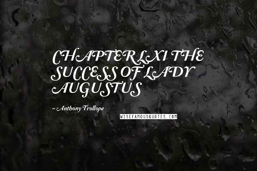 Anthony Trollope Quotes: CHAPTER LXI THE SUCCESS OF LADY AUGUSTUS