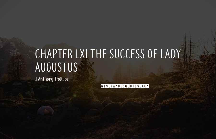 Anthony Trollope Quotes: CHAPTER LXI THE SUCCESS OF LADY AUGUSTUS