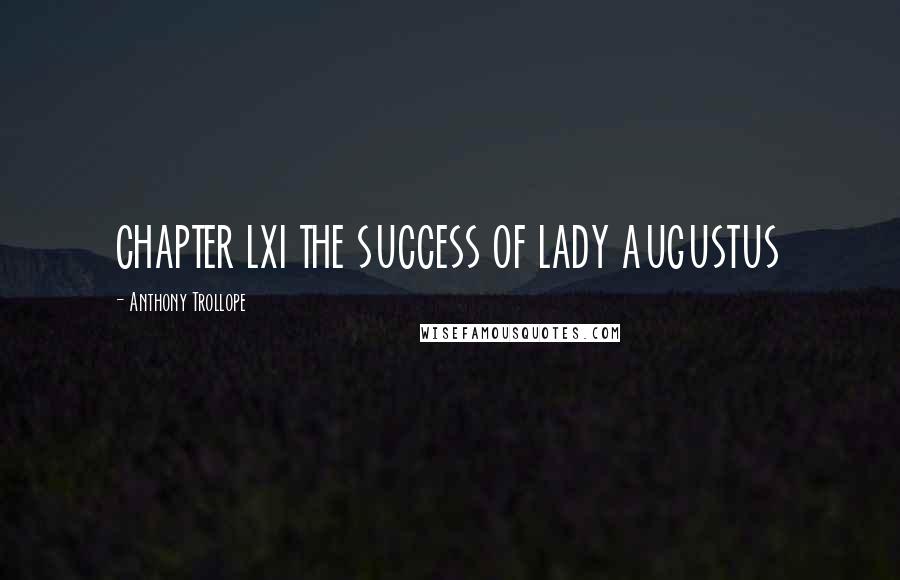Anthony Trollope Quotes: CHAPTER LXI THE SUCCESS OF LADY AUGUSTUS