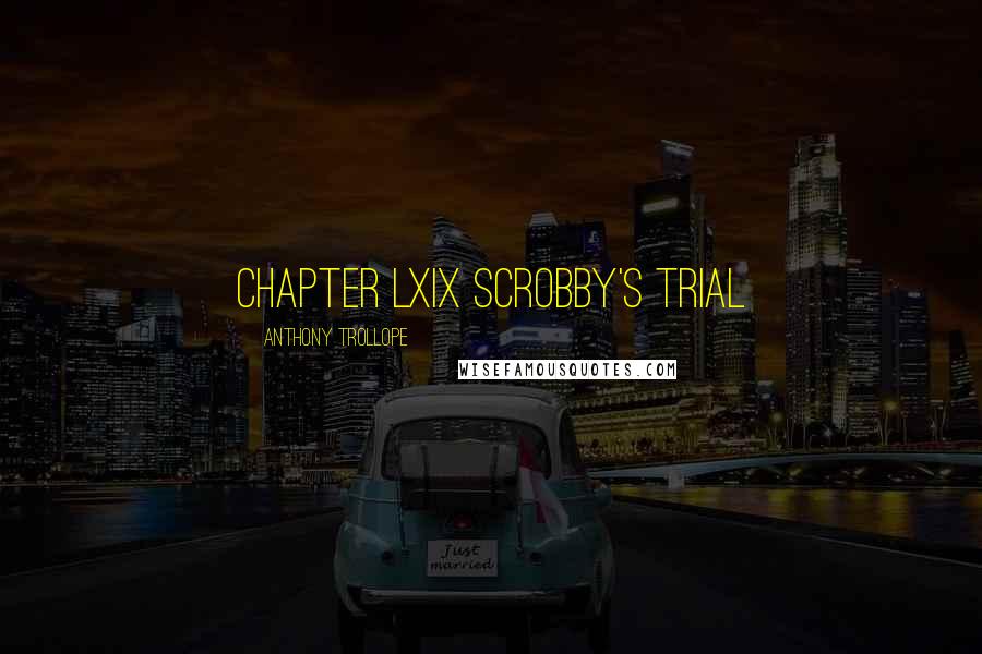 Anthony Trollope Quotes: CHAPTER LXIX SCROBBY'S TRIAL
