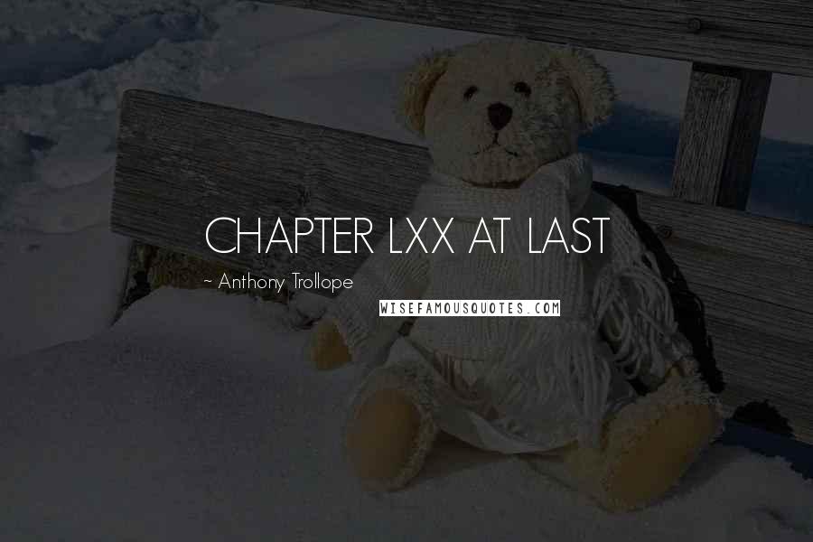 Anthony Trollope Quotes: CHAPTER LXX AT LAST