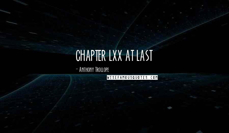 Anthony Trollope Quotes: CHAPTER LXX AT LAST