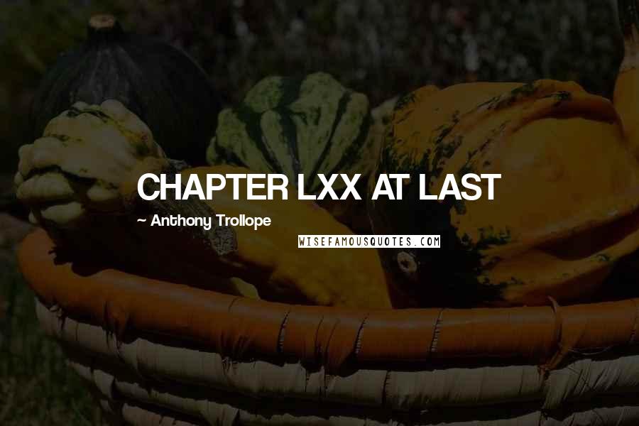 Anthony Trollope Quotes: CHAPTER LXX AT LAST