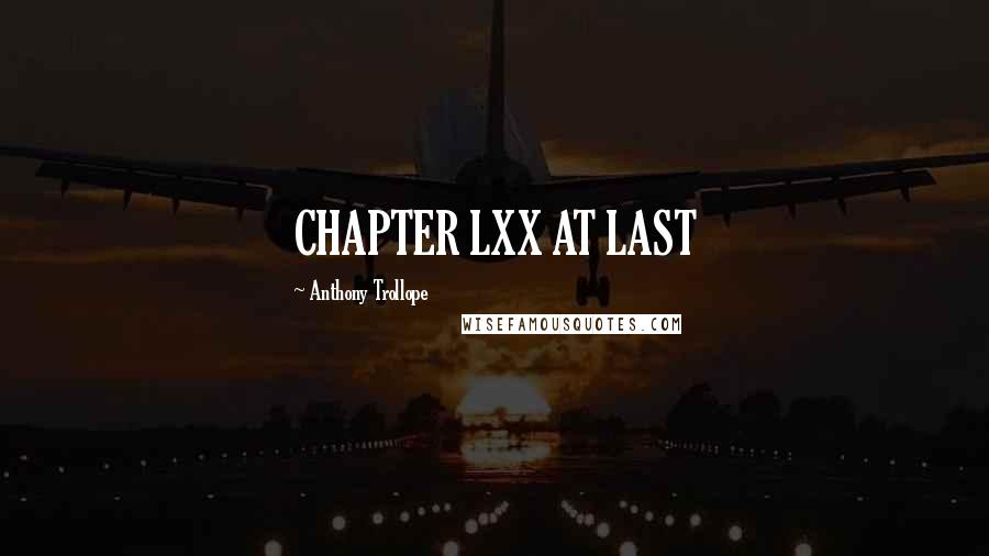 Anthony Trollope Quotes: CHAPTER LXX AT LAST