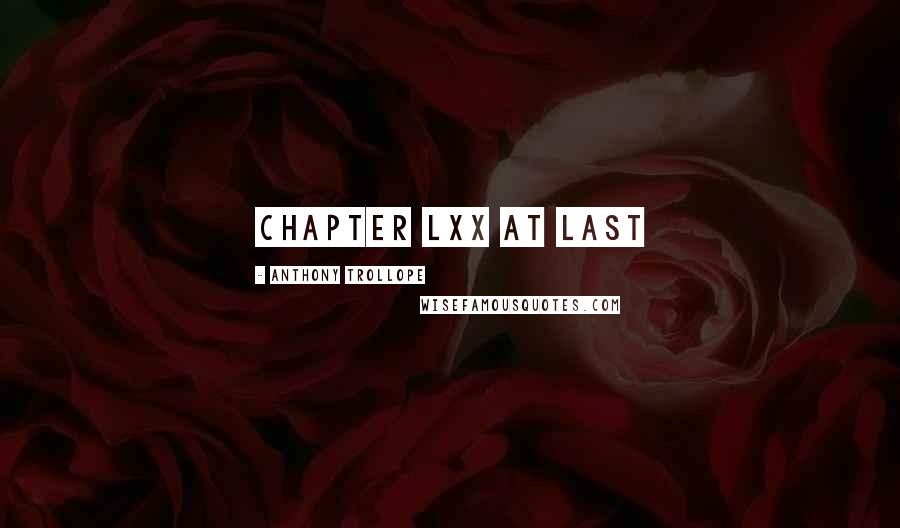 Anthony Trollope Quotes: CHAPTER LXX AT LAST