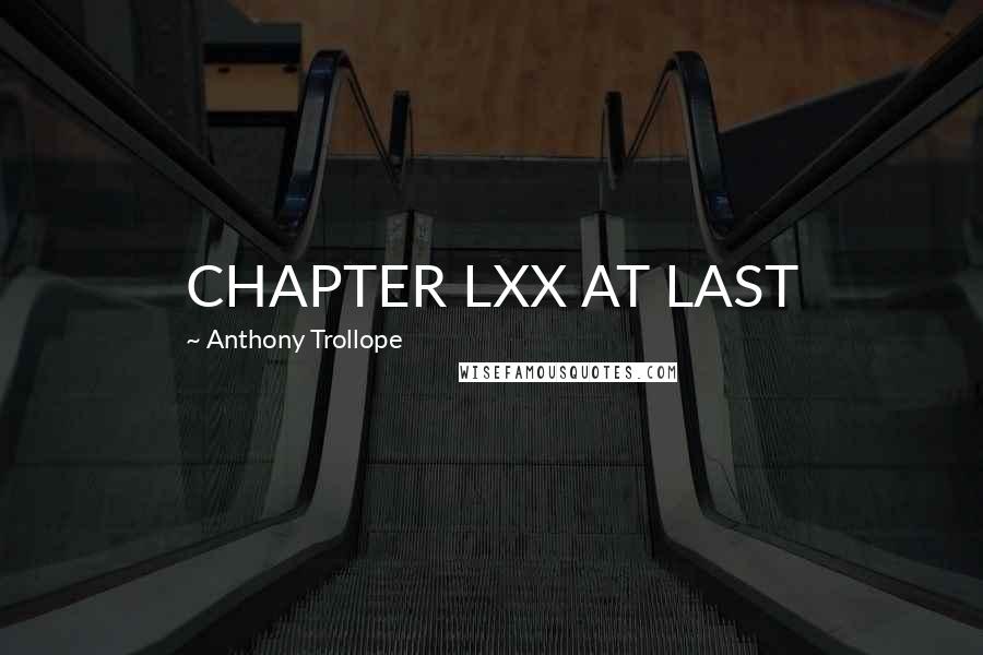 Anthony Trollope Quotes: CHAPTER LXX AT LAST