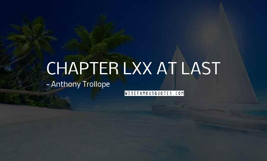 Anthony Trollope Quotes: CHAPTER LXX AT LAST