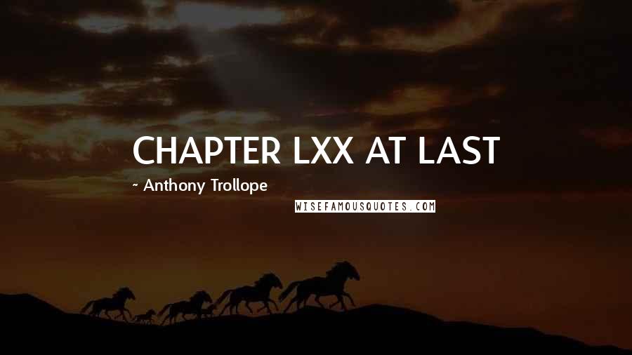Anthony Trollope Quotes: CHAPTER LXX AT LAST