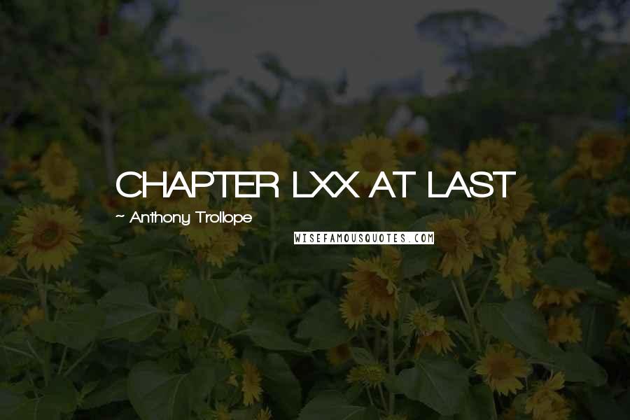 Anthony Trollope Quotes: CHAPTER LXX AT LAST