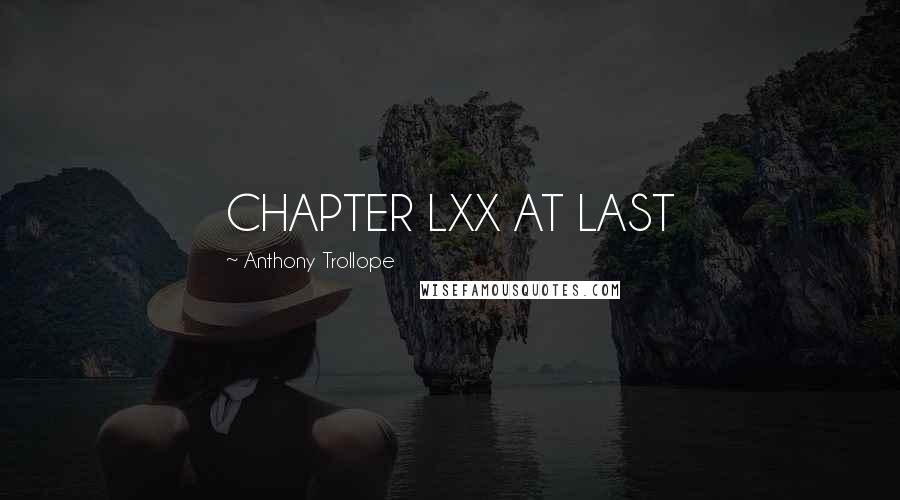 Anthony Trollope Quotes: CHAPTER LXX AT LAST