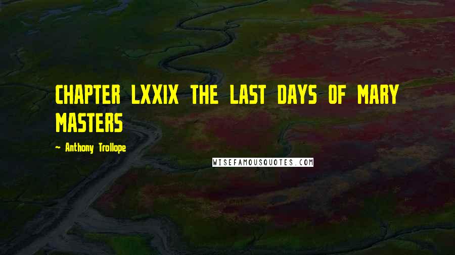Anthony Trollope Quotes: CHAPTER LXXIX THE LAST DAYS OF MARY MASTERS
