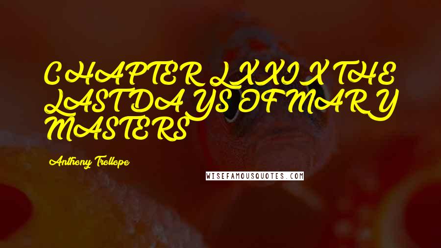 Anthony Trollope Quotes: CHAPTER LXXIX THE LAST DAYS OF MARY MASTERS