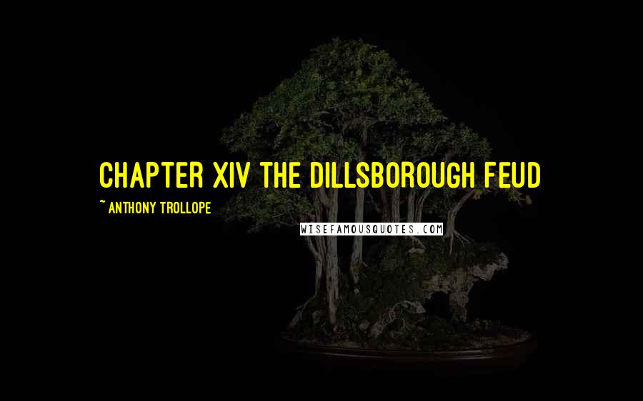 Anthony Trollope Quotes: CHAPTER XIV THE DILLSBOROUGH FEUD