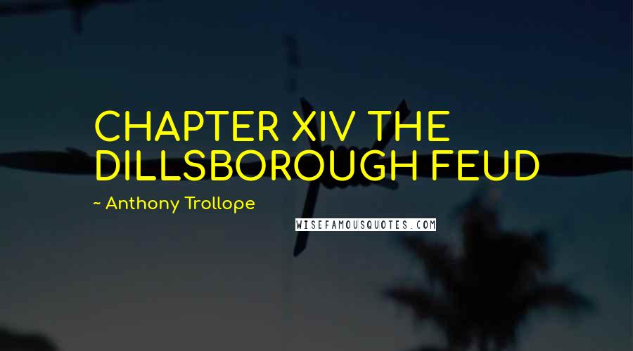Anthony Trollope Quotes: CHAPTER XIV THE DILLSBOROUGH FEUD
