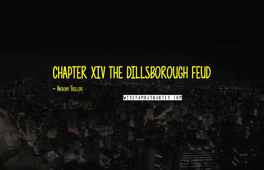 Anthony Trollope Quotes: CHAPTER XIV THE DILLSBOROUGH FEUD
