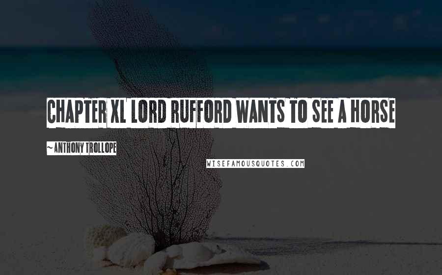 Anthony Trollope Quotes: CHAPTER XL LORD RUFFORD WANTS TO SEE A HORSE