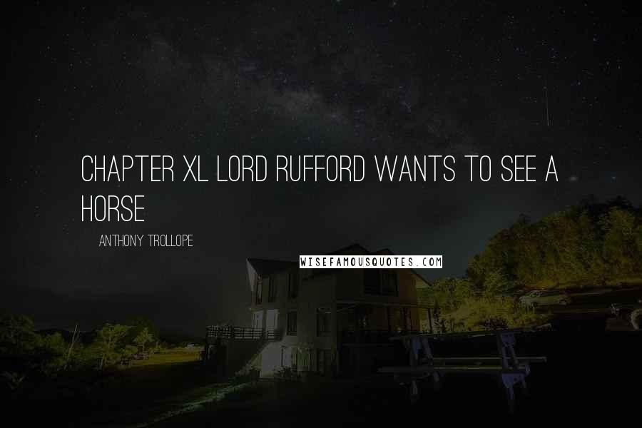 Anthony Trollope Quotes: CHAPTER XL LORD RUFFORD WANTS TO SEE A HORSE