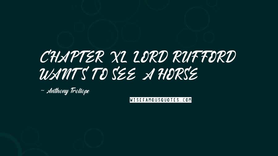 Anthony Trollope Quotes: CHAPTER XL LORD RUFFORD WANTS TO SEE A HORSE