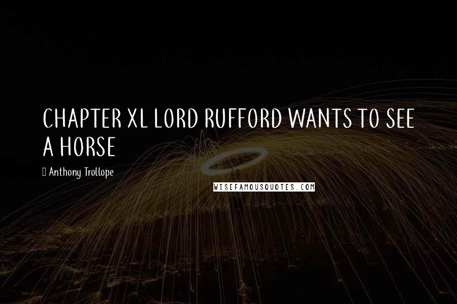 Anthony Trollope Quotes: CHAPTER XL LORD RUFFORD WANTS TO SEE A HORSE