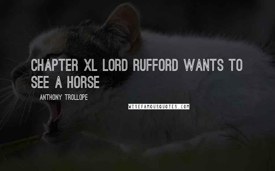 Anthony Trollope Quotes: CHAPTER XL LORD RUFFORD WANTS TO SEE A HORSE