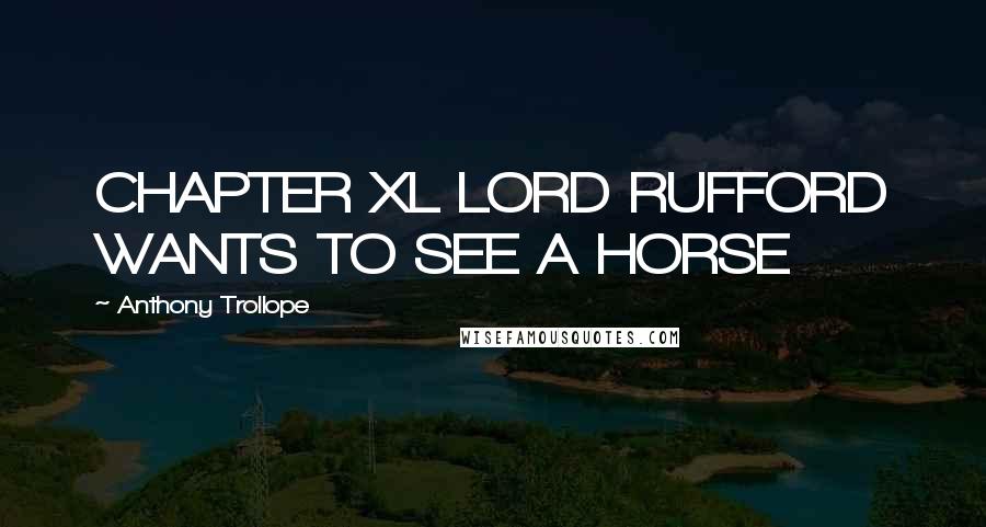 Anthony Trollope Quotes: CHAPTER XL LORD RUFFORD WANTS TO SEE A HORSE