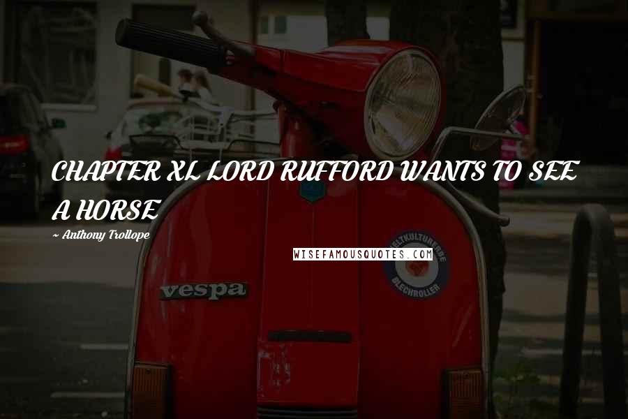 Anthony Trollope Quotes: CHAPTER XL LORD RUFFORD WANTS TO SEE A HORSE