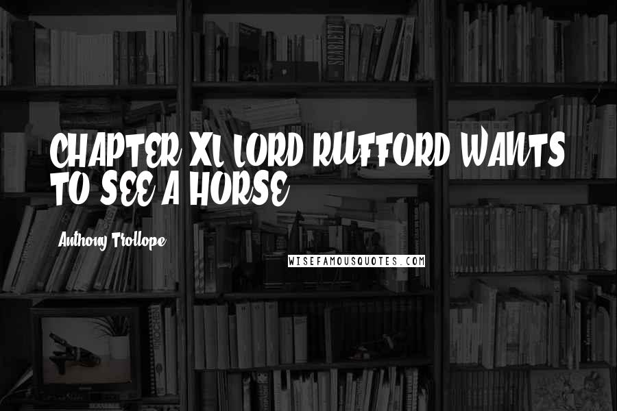 Anthony Trollope Quotes: CHAPTER XL LORD RUFFORD WANTS TO SEE A HORSE