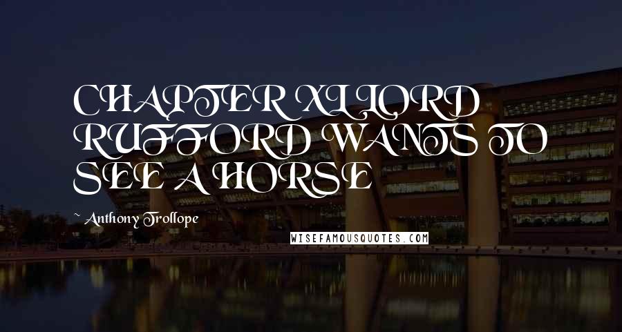 Anthony Trollope Quotes: CHAPTER XL LORD RUFFORD WANTS TO SEE A HORSE