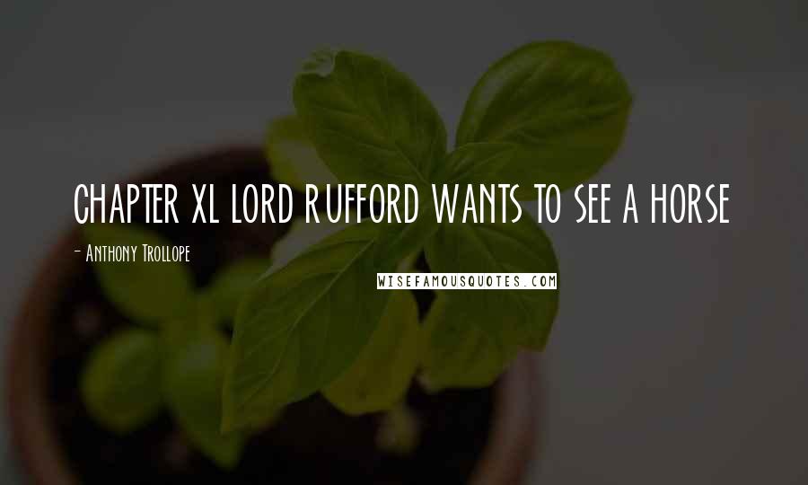 Anthony Trollope Quotes: CHAPTER XL LORD RUFFORD WANTS TO SEE A HORSE