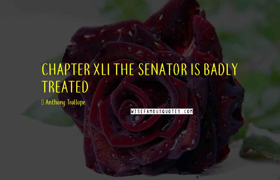 Anthony Trollope Quotes: CHAPTER XLI THE SENATOR IS BADLY TREATED