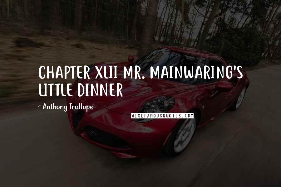 Anthony Trollope Quotes: CHAPTER XLII MR. MAINWARING'S LITTLE DINNER