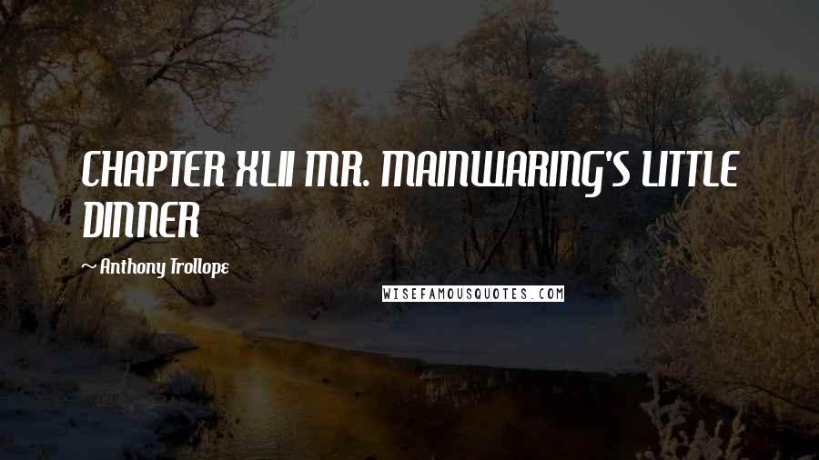 Anthony Trollope Quotes: CHAPTER XLII MR. MAINWARING'S LITTLE DINNER