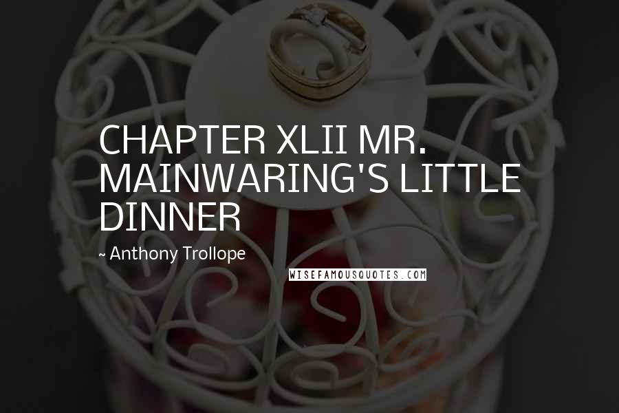 Anthony Trollope Quotes: CHAPTER XLII MR. MAINWARING'S LITTLE DINNER