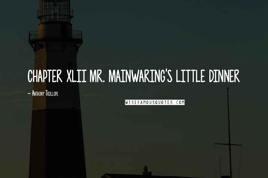 Anthony Trollope Quotes: CHAPTER XLII MR. MAINWARING'S LITTLE DINNER