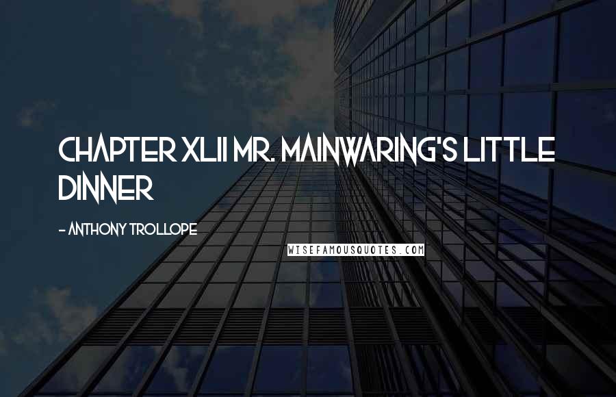 Anthony Trollope Quotes: CHAPTER XLII MR. MAINWARING'S LITTLE DINNER