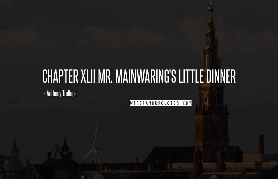 Anthony Trollope Quotes: CHAPTER XLII MR. MAINWARING'S LITTLE DINNER
