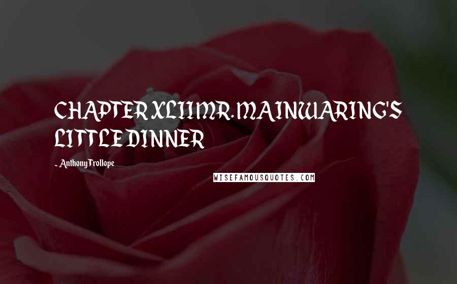 Anthony Trollope Quotes: CHAPTER XLII MR. MAINWARING'S LITTLE DINNER