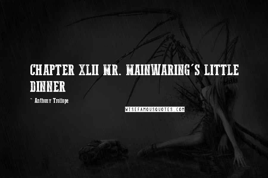 Anthony Trollope Quotes: CHAPTER XLII MR. MAINWARING'S LITTLE DINNER