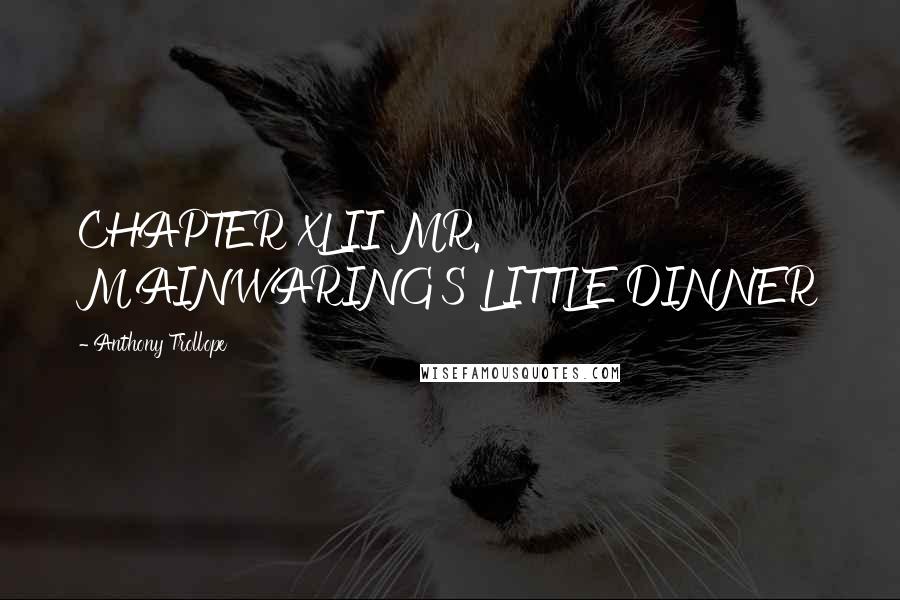 Anthony Trollope Quotes: CHAPTER XLII MR. MAINWARING'S LITTLE DINNER