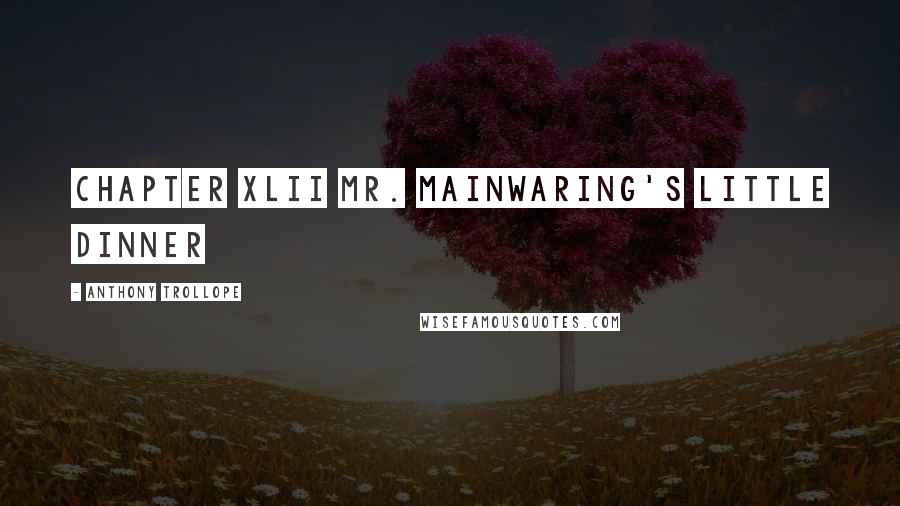 Anthony Trollope Quotes: CHAPTER XLII MR. MAINWARING'S LITTLE DINNER