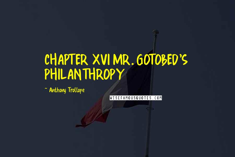 Anthony Trollope Quotes: CHAPTER XVI MR. GOTOBED'S PHILANTHROPY