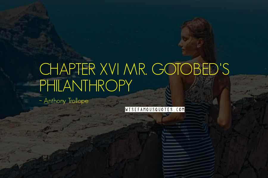 Anthony Trollope Quotes: CHAPTER XVI MR. GOTOBED'S PHILANTHROPY