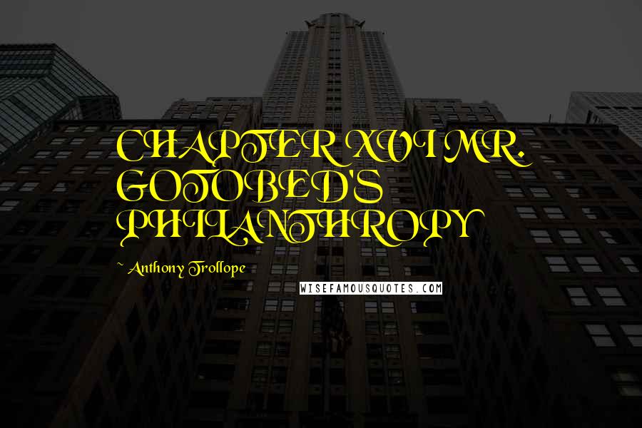 Anthony Trollope Quotes: CHAPTER XVI MR. GOTOBED'S PHILANTHROPY