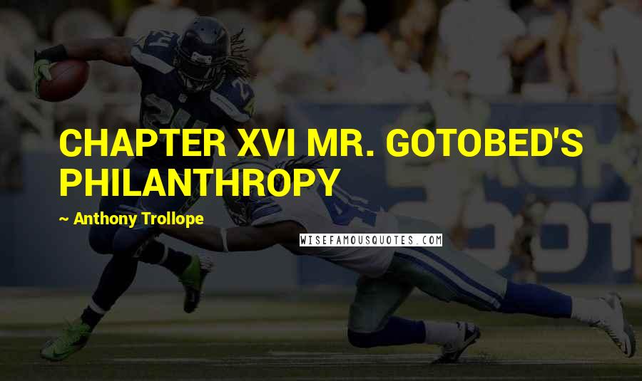 Anthony Trollope Quotes: CHAPTER XVI MR. GOTOBED'S PHILANTHROPY