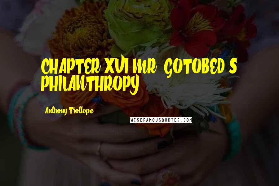 Anthony Trollope Quotes: CHAPTER XVI MR. GOTOBED'S PHILANTHROPY