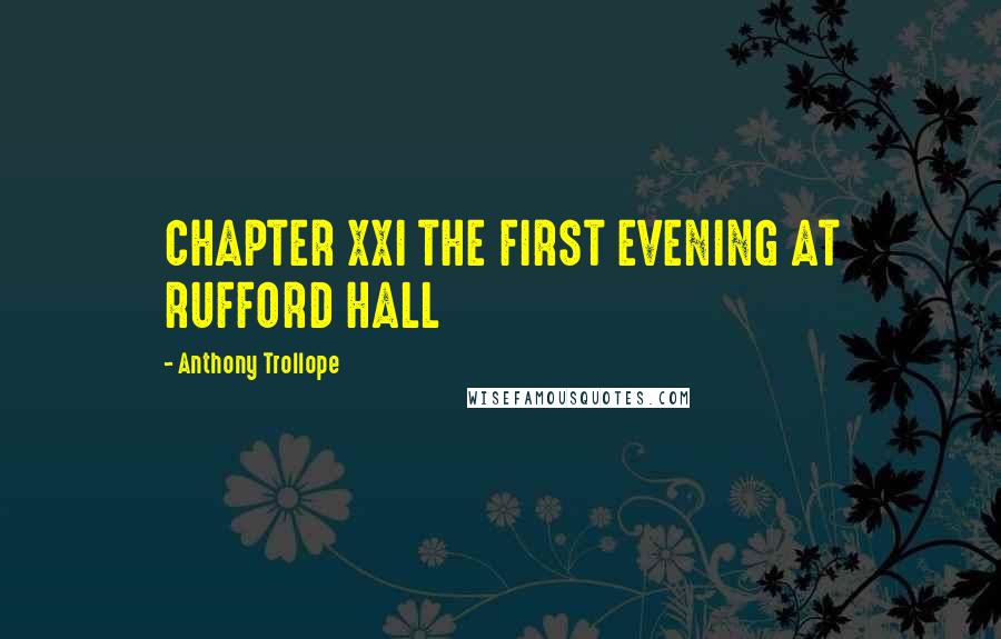Anthony Trollope Quotes: CHAPTER XXI THE FIRST EVENING AT RUFFORD HALL