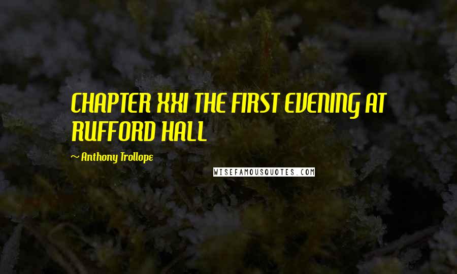 Anthony Trollope Quotes: CHAPTER XXI THE FIRST EVENING AT RUFFORD HALL